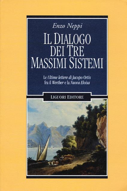 Il dialogo dei tre massimi sistemi. Le «Ultime lettere di Jacopo Ortis» fra il «Werther» e «La nuova Eloisa» - Enzo Neppi - copertina