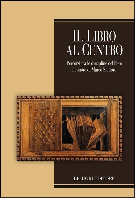 Il libro al centro. Percorsi fra le discipline del libro in onore di Marco Santoro - copertina