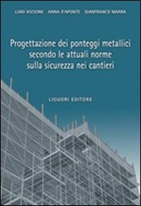 Progettazione dei ponteggi metallici secondo le attuali norme sulla sicurezza nei cantieri - Luigi Ascione,Anna D'Aponte,Gianfranco Marra - copertina