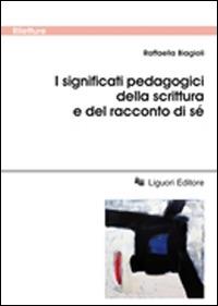 I significati pedagogici della scrittura e del racconto di sé - Raffaella Biagioli - copertina