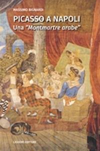 Picasso a Napoli. Una «Montmartre arabe» - Massimo Bignardi - copertina