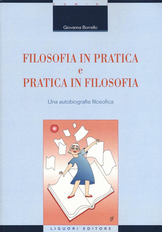 Filosofia in pratica e pratica in filosofia. Una autobiografia filosofica - Giovanna Borrello - copertina
