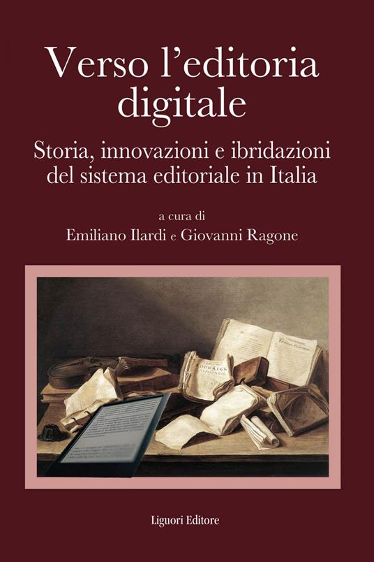 Verso l'editoria digitale. Storia, innovazioni e ibridazioni del sistema editoriale in Italia - Emiliano Ilardi,Giovanni Ragone - ebook