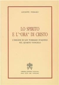 Lo spirito e l'«Ora» di Cristo. L'esegesi di san Tommaso d'Aquino sul quarto vangelo - Giuseppe Ferraro - copertina
