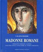 Madonne romane. Immagini mariane a Roma dall'era delle catacombe al tempo presente