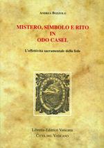 Mistero, simbolo e rito in Odo Casel. L'effettività sacramentale della fede