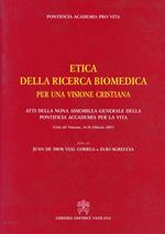 Etica della ricerca biomedica per una visione cristiana. Atti della 9ª Assemblea generale della Pontificia Accademia per la vita