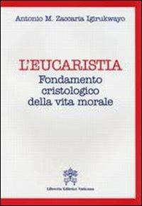 L' Eucarestia. Fondamento cristologico della vita morale - Igirukwayo Antoine Marie Zacharie - copertina