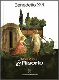 Non è qui è risorto. Omelie e discorsi della prima Settimana santa di Benedetto XVI - Benedetto XVI (Joseph Ratzinger) - copertina