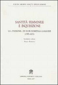 Santità femminile e inquisizione. La «passione» di suor Domitilla Galluzzi (1595-1671) - copertina