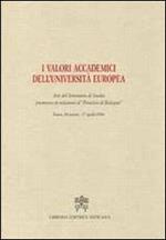I valori accademici dell'Università Europea. Atti del seminario di studio promosso in relazione al «processo di Bologna»