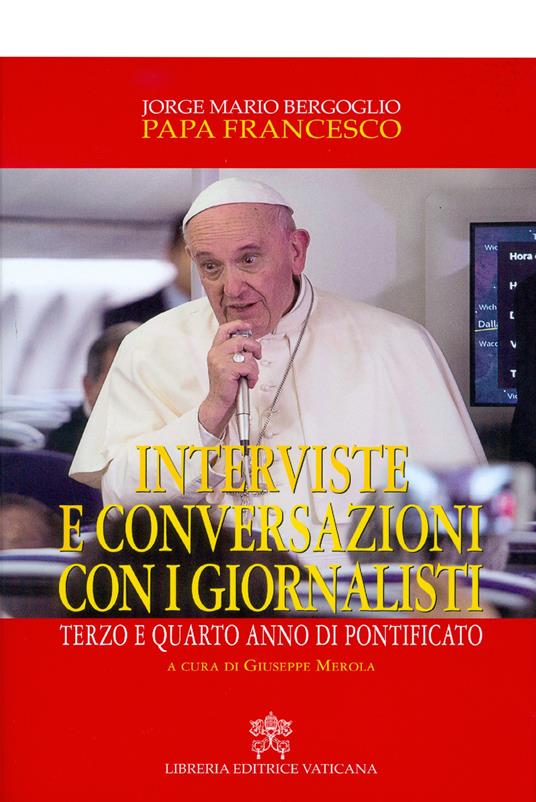 Interviste e conversazioni con i giornalisti. Terzo e quarto anno di pontificato - Francesco (Jorge Mario Bergoglio) - copertina