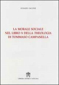 La morale sociale nel libro X della Theologia di Tommaso Campanella - Ignazio Iacone - copertina