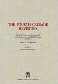 The Fourth Crusade Revisited. Atti del Convegno Internazionale nell'ottavo centenario della IV Crociata 1204-2004. Ediz. multilingue - copertina