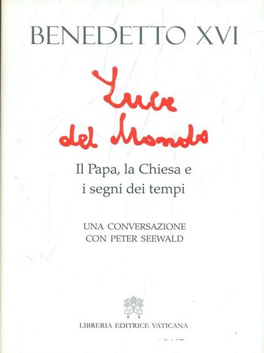 Luce del mondo. Il papa, la Chiesa e i segni dei tempi. Una conversazione con Peter Seewald - Benedetto XVI (Joseph Ratzinger),Peter Seewald - 3