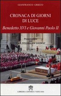 Cronaca di giorni di luce. Benedetto XVI e Giovanni Paolo II - Gianfranco Grieco - copertina