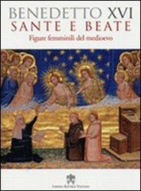 Sante e beate. Figure femminili nel medioevo - Benedetto XVI (Joseph Ratzinger) - copertina