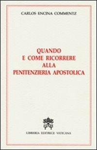 Quando e come ricorrere alla penitenzieria apostolica - Carlos Encina Commentz - copertina
