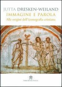 Immagine e parola. Alle origini dell'iconografia cristiana - Jutta Dresken-Weiland - copertina