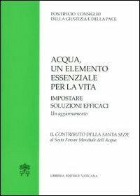 Acqua un elemento essenziale per la vita. Impostare soluzioni efficaci. Un aggiornamento. Il contributo della Santa Sede al Sesto Forum Mondiale dell'Acqua - copertina