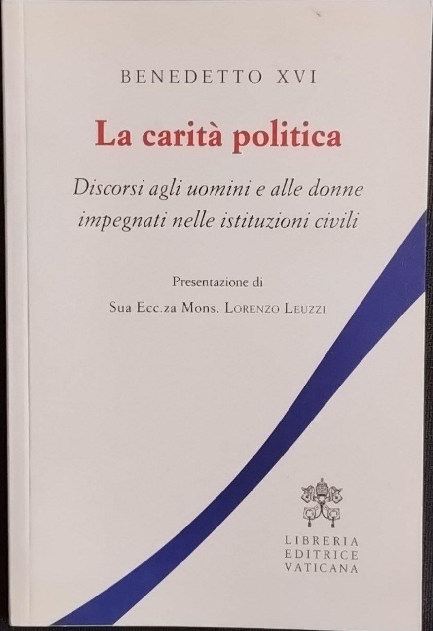 La carità politica. Discorsi agli uomini e alle donne impegnati nelle istituzioni civili