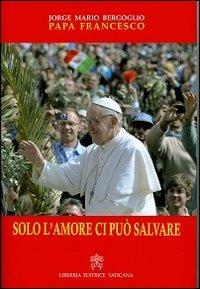 Solo l'amore ci può salvare - Francesco (Jorge Mario Bergoglio) - copertina