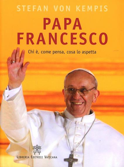 Papa Francesco. Chi è, come pensa, cosa lo aspetta - Stefan von Kempis - copertina