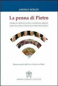 La penna di Pietro. Storia (e cronaca) della comunicazione vaticana dal Concilio a papa Francesco. Mezzo secolo dall'Inter Mirifica al Web - Angelo Scelzo - copertina