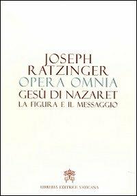 Opera omnia di Joseph Ratzinger. Vol. 6: Gesù di Nazaret la figura e il messaggio. - Benedetto XVI (Joseph Ratzinger) - copertina