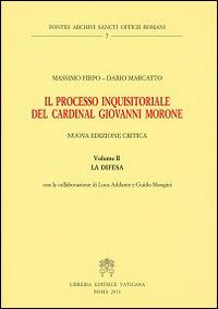 Il processo inquisitoriale del cardinal Giovanni Morone. Vol. 2: La difesa. - Massimo Firpo,Dario Marcatto - copertina
