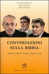 Conversazioni sulla Bibbia. Solidarietà, dignità, preghiera, ragione e fede - Francesco (Jorge Mario Bergoglio),Abraham Skorka,Marcelo Figueroa - copertina