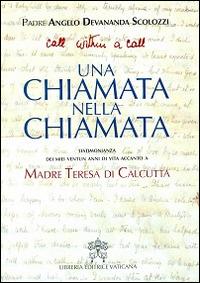 Una chiamata nella chiamata. Testimonianza dei miei ventun anni di vita accanto a madre Teresa di Calcutta - Angelo Devananda Scolozzi - copertina