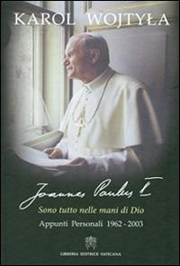 Sono tutto nelle mani di Dio. Appunti personali 1962-2003 - Giovanni Paolo II - copertina