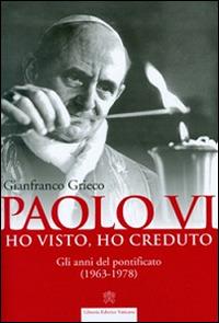 Paolo VI. Ho visto, ho creduto. Gli anni del pontificato (1963-1978) - Gianfranco Grieco - copertina