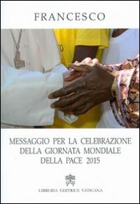 Messaggio per la celebrazione della Giornata Mondiale della Pace 2015 - Francesco (Jorge Mario Bergoglio) - copertina