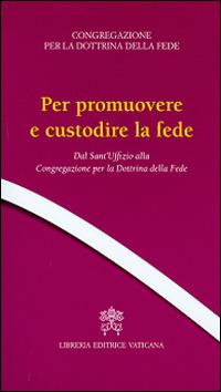 Per promuovere e custodire la fede. Dal Sant'Uffizio alla Congregazione per la Dottrina della Fede - copertina