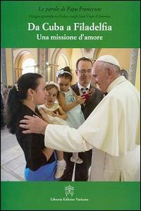 Da Cuba a Filadelfia. Una missione d'amore - Francesco (Jorge Mario Bergoglio) - copertina