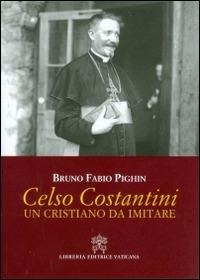 Celso Costantini. Un cristiano da imitare - Bruno Fabio Pighin - copertina