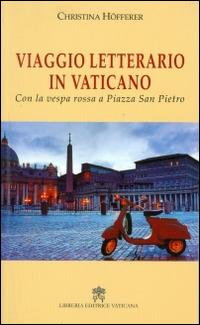 Viaggio letterario in Vaticano. Con la vespa rossa a Piazza San Pietro - Christina Höfferer - copertina