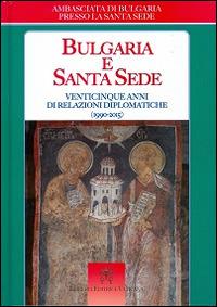 Bulgaria e Santa Sede. Venticinque anni di relazioni diplomatiche (1990-2015) - copertina