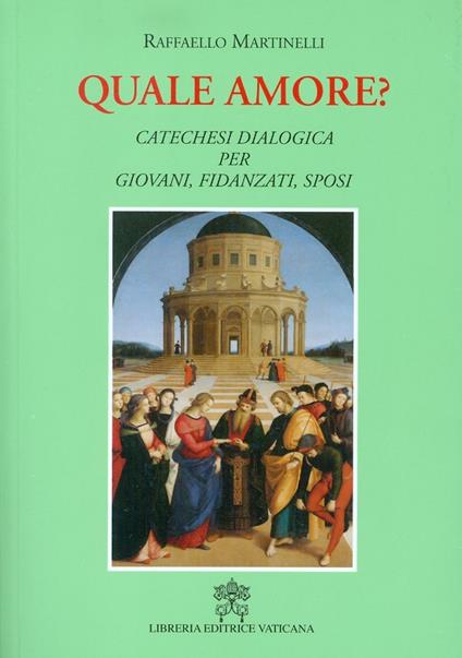 Quale amore? Catechesi dialogica per giovani, fidanzati, sposi. Nuova ediz. - Raffaello Martinelli - copertina