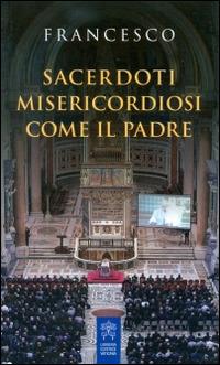 Sacerdoti misericordiosi come il Padre - Francesco (Jorge Mario Bergoglio) - copertina