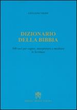 Dizionario della Bibbia. 500 voci per capire, interpretare e meditare le scritture