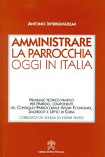 Amministrare la parrocchia oggi in Italia. Manuale teorico-pratico per parroci, componenti del consiglio parrocchiale affari economici, sacerdoti e uffici di curia