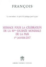 Message pour la célébration de la 50e Journée mondiale de la paix. La non-violence: style d'une politique pour la paix 1er Janvier 2017