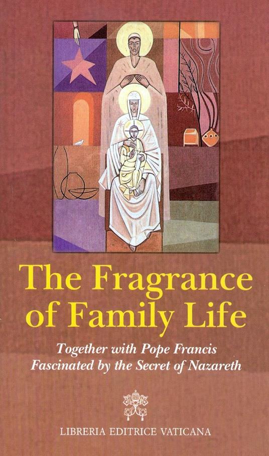 The fragrance of family life. Together with pope Francis Fascinated by the secret of Nazareth - copertina