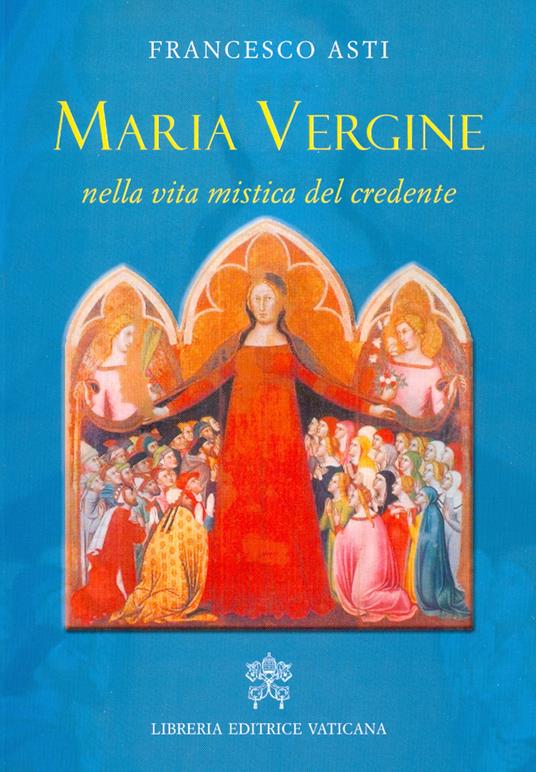 Maria Vergine nella vita mistica del credente - Francesco Asti - copertina