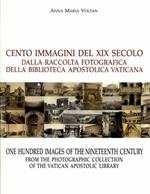 Cento immagini del XIX secolo dalla raccolta fotografica della Biblioteca Vaticana. Ediz. italiana e inglese