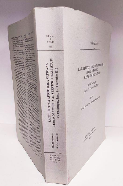 La Biblioteca Apostolica Vaticana luogo di ricerca al servizio degli studi. Atti del Convegno (Roma, 11-13 novembre 2010)