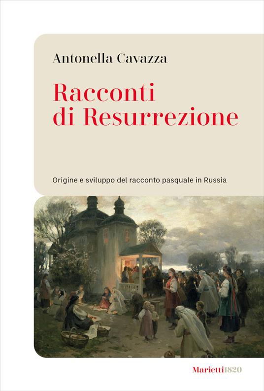 Racconti di resurrezione. Origine e sviluppo del racconto pasquale in Russia - Antonella Cavazza - copertina